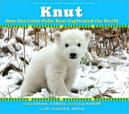 Knut:  How One Little Polar Bear Captivated the World